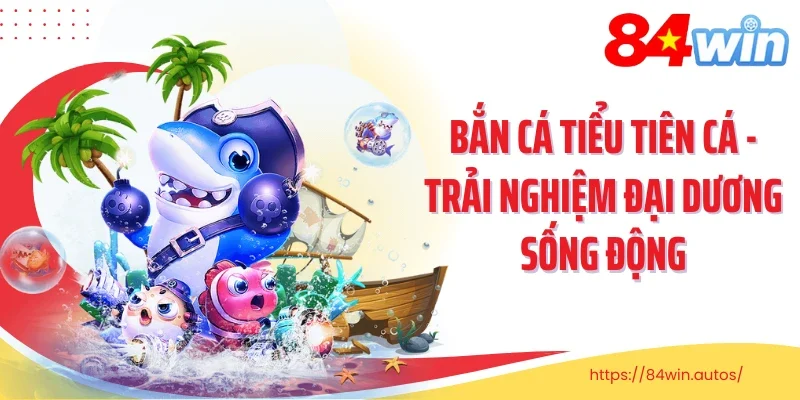 Bắn Cá Tiểu Tiên Cá - Trải Nghiệm Đại Dương Sống Động