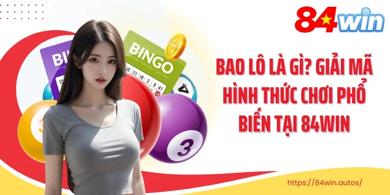 Bao Lô Là Gì? Giải Mã Hình Thức Chơi Phổ Biến Tại 84win