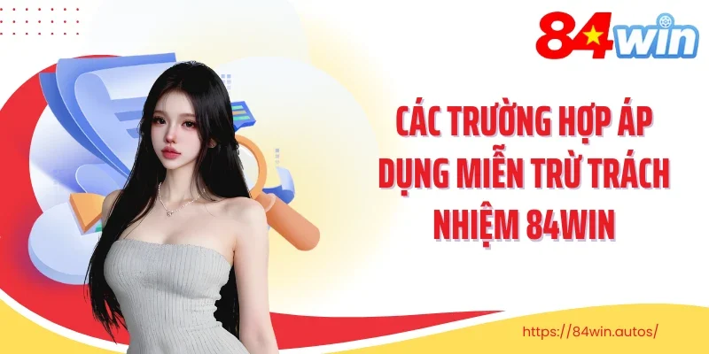 Các trường hợp áp dụng miễn trừ trách nhiệm 84win