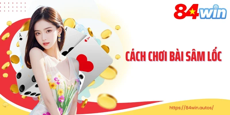 Cách Chơi Bài Sâm Lốc Bí Quyết Để Thắng Lớn Và Chơi Hiệu Quả