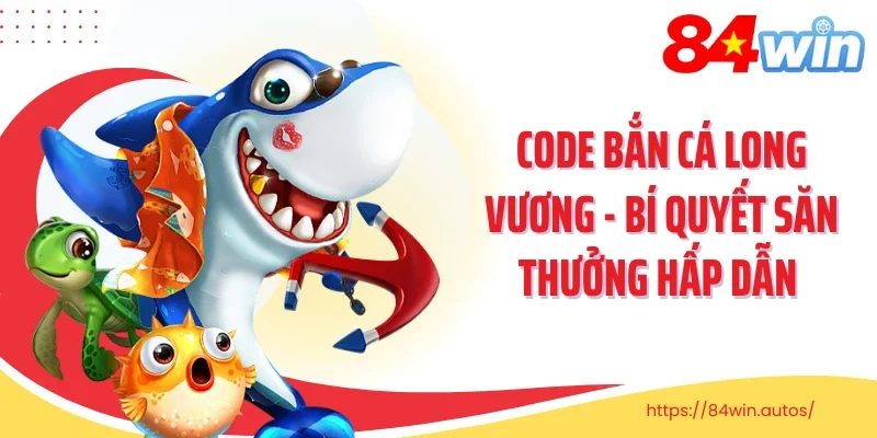 Code Bắn Cá Long Vương - Bí Quyết Săn Thưởng Hấp Dẫn 