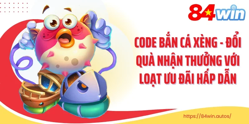 Code Bắn Cá Xèng - Đổi Quà Nhận Thưởng Với Loạt Ưu Đãi Hấp Dẫn