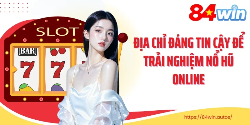 Địa chỉ đáng tin cậy để trải nghiệm nổ hũ online