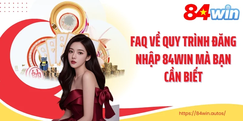 FAQ về quy trình đăng nhập 84Win mà bạn cần biết