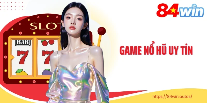 Game Nổ Hũ Uy Tín: Trải Nghiệm Game Giải Trí “Nổ” Lớn