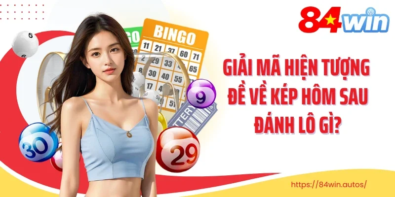 Giải mã hiện tượng đề về kép hôm sau đánh lô gì?