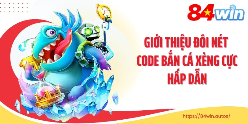 Giới thiệu đôi nét code bắn cá xèng cực hấp dẫn