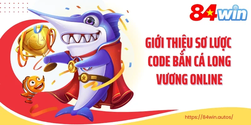 Giới thiệu sơ lược code bắn cá long vương online