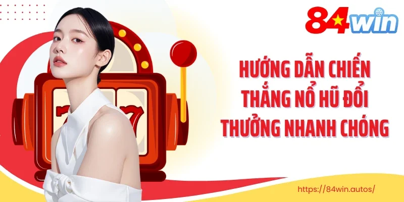 Hướng dẫn chiến thắng nổ hũ đổi thưởng nhanh chóng
