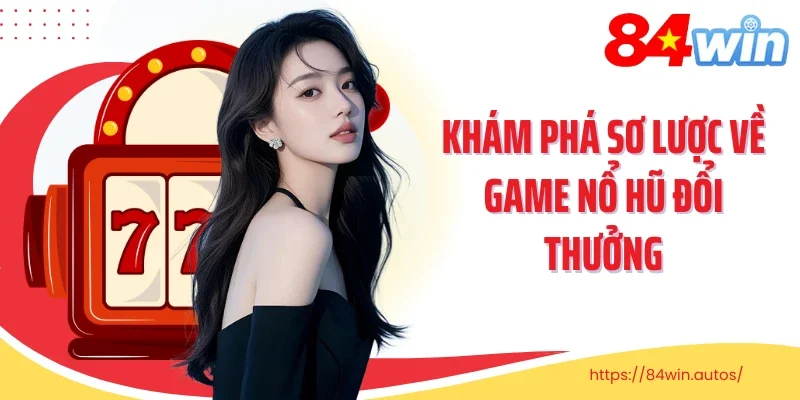 Khám phá sơ lược về game nổ hũ đổi thưởng