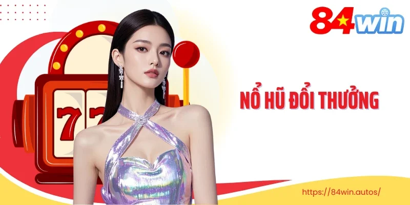 Nổ Hũ Đổi Thưởng: Trải Nghiệm Giải Thưởng Lớn Chưa Từng Có