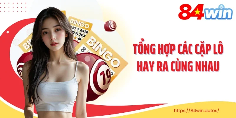 Tổng hợp các cặp lô hay ra cùng nhau