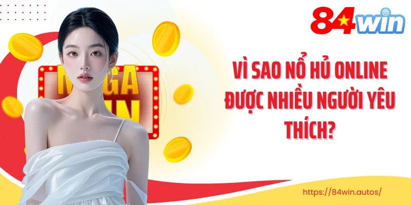 Vì sao nổ hủ online được nhiều người yêu thích?