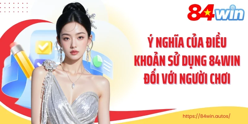Ý nghĩa của điều khoản sử dụng 84win đối với người chơi
